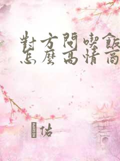 对方问吃饭了吗怎么高情商回复