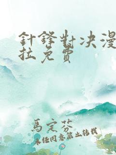 针锋对决漫画下拉免费