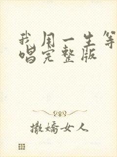我用一生等待原唱完整版