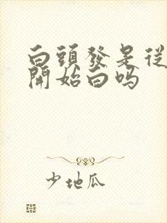 白头发是从发根开始白吗
