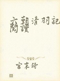 六朝清羽记在线阅读