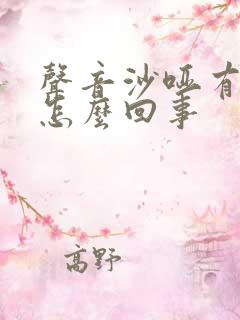 声音沙哑有痰是怎么回事