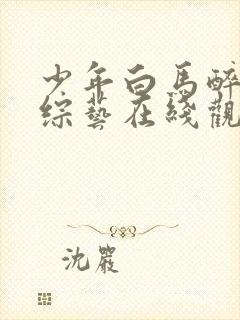 少年白马醉春风综艺在线观看