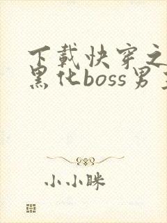 下载快穿之拯救黑化boss男主