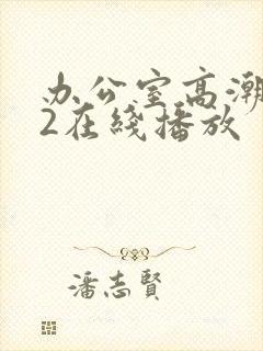 办公室高潮秘书2在线播放