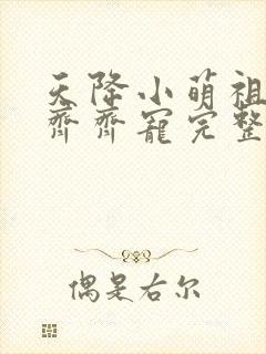 天降小萌祖全家齐齐宠完整版