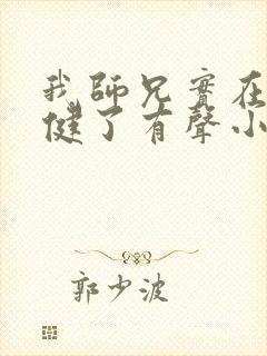 我师兄实在太稳健了有声小说免费