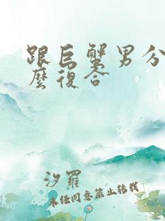 跟巨蟹男分手怎么复合