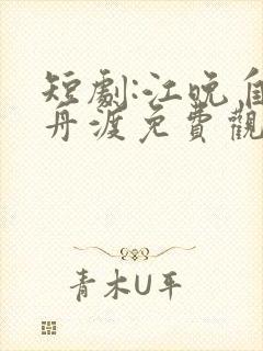 短剧:江晚自有舟渡免费观看