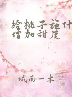 给桃子施什么肥增加甜度