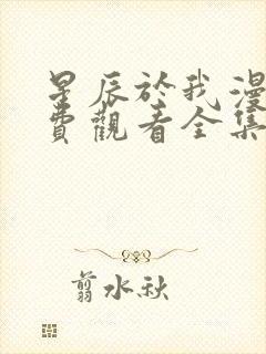 星辰于我漫画免费观看全集下拉