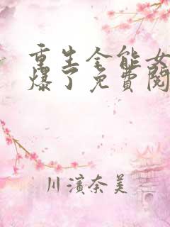 重生全能女神美爆了免费阅读