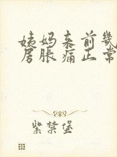 姨妈来前几天乳房胀痛正常吗