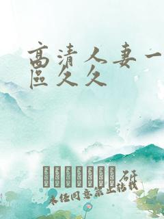 高清人妻一区二区久久