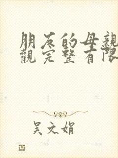 朋友的母亲4在观完整有限中字木