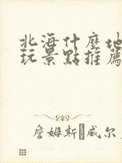 北海什么地方好玩景点推荐