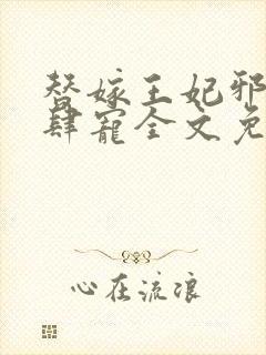 替嫁王妃邪王放肆宠全文免费阅读
