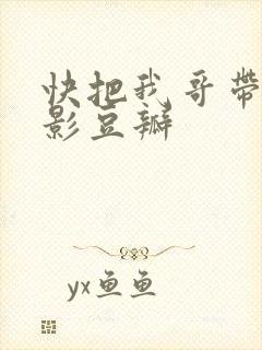 快把我哥带走电影豆瓣
