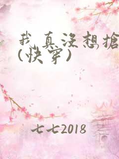 我真没想抢男主(快穿)