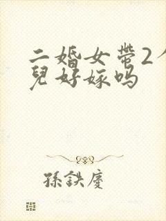 二婚女带2个女儿好嫁吗