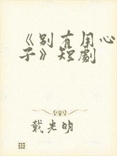 《别有用心的妻子》短剧