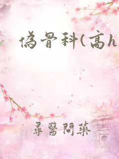 伪骨科(高h)