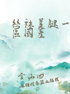 丝袜美腿一区二区国产