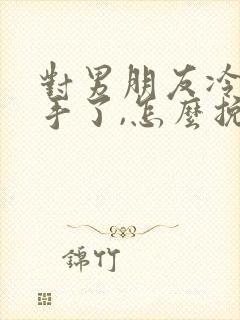 对男朋友冷淡分手了,怎么挽回
