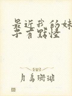 最近我的妹妹样子有点怪