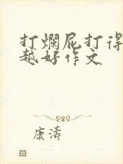 打烂屁打得越狠越好作文