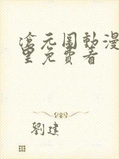 沧元图动漫在哪里免费看