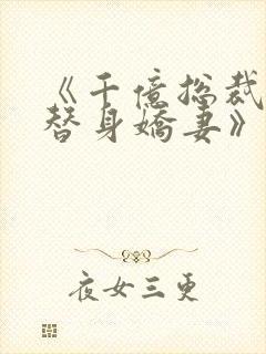 《千亿总裁独宠替身娇妻》