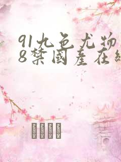 91九色尤物18禁国产在线播放