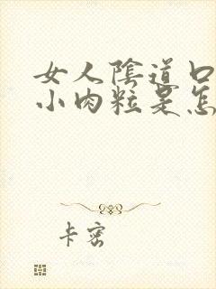 女人阴道口内有小肉粒是怎么回事