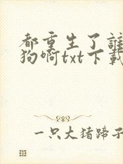 都重生了谁当舔狗啊txt下载