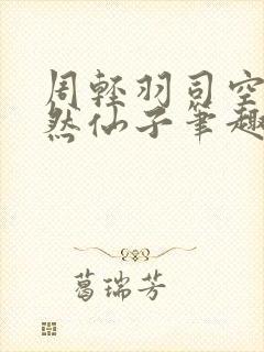 周轻羽司空古翩然仙子笔趣阁全文阅读