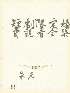 短剧限定婚约免费观看全集