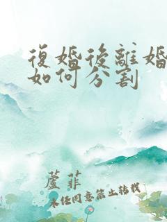 复婚后离婚财产如何分割