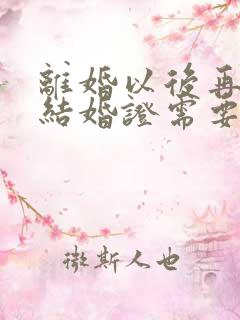 离婚以后再去办结婚证需要什么手续