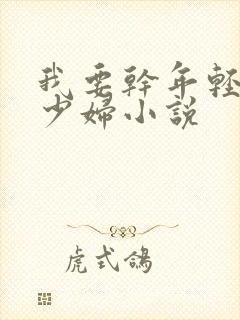 我要干年轻漂亮少妇小说