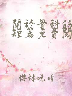 关于骨科的小说短篇免费阅读