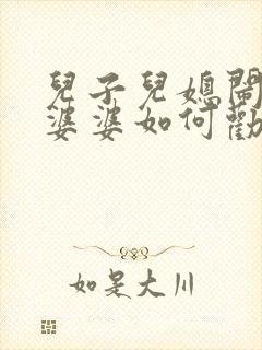 儿子儿媳闹离婚婆婆如何劝说