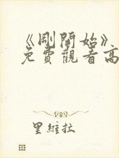 《刚开始》动漫免费观看高清