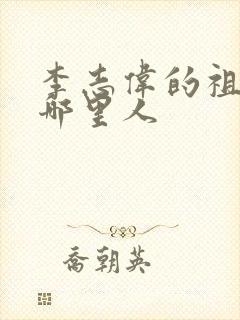 李志伟的祖籍是哪里人