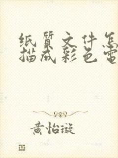 纸质文件怎么扫描成彩色电子版