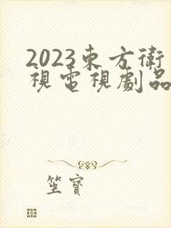 2023东方卫视电视剧品质盛典