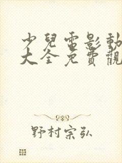 少儿电影动画片大全免费观看