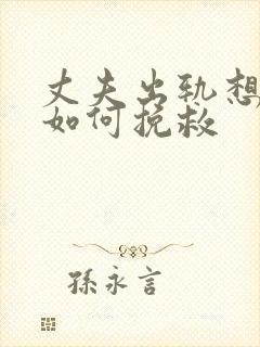 丈夫出轨想离婚如何挽救