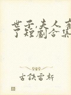 世子,夫人有喜了短剧合集