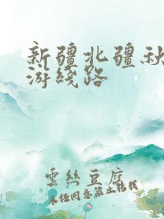 新疆北疆秋季旅游线路